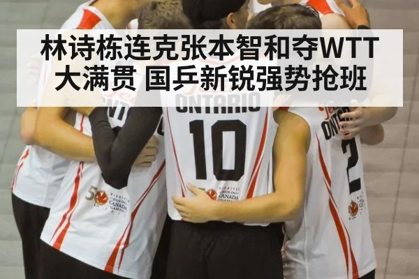 林诗栋连克张本智和夺WTT大满贯 国乒新锐强势抢班